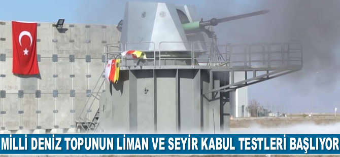 Milli deniz topunun liman ve seyir kabul testleri başlıyor