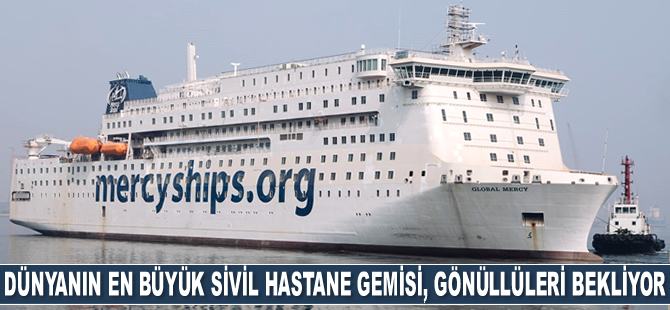 Dünyanın en büyük sivil hastane gemisi Global Mercy, gönüllüleri bekliyor