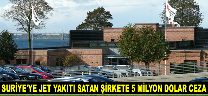Suriye’ye jet yakıtı satan Danimarkalı şirkete 5 milyon dolar ceza kesildi