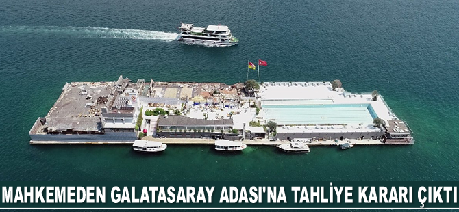 Mahkemeden Galatasaray Adası’na tahliye kararı çıktı