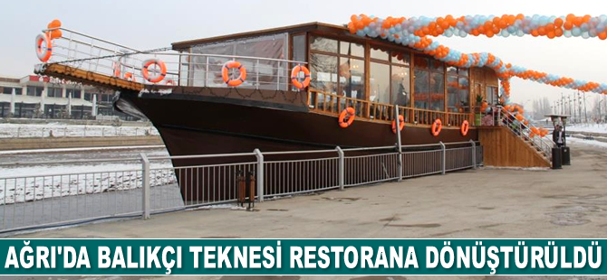 Ağrı’da balıkçı teknesi restorana dönüştürüldü