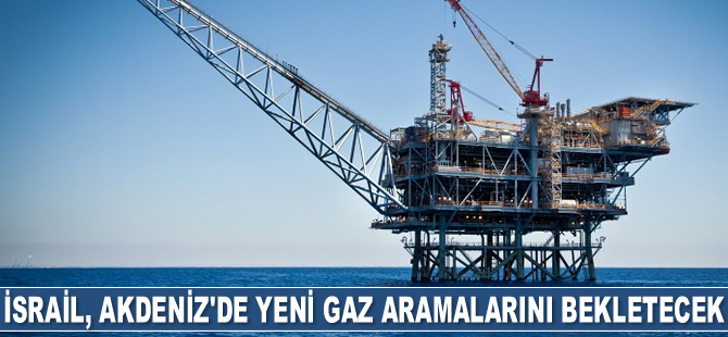 İsrail, Akdeniz’de yeni gaz aramalarını bekletecek