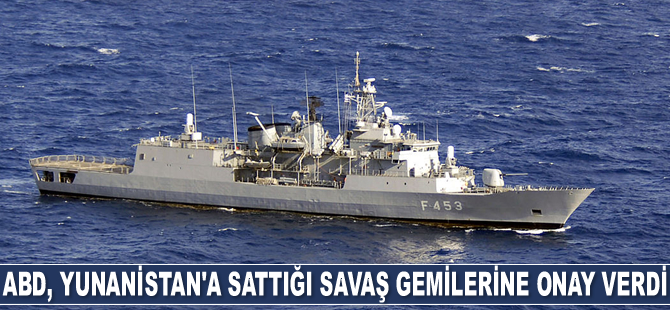 ABD, Yunanistan'a sattığı savaş gemilerine onay verdi
