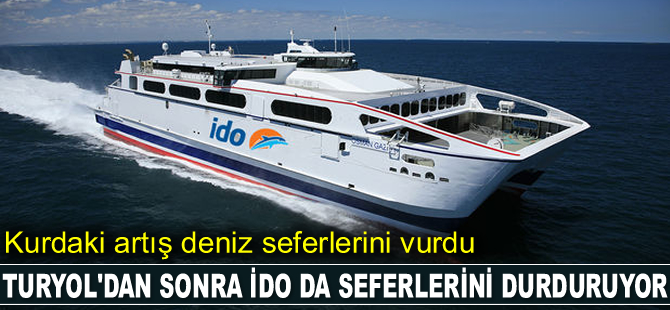 Kurdaki artış deniz seferlerini vurdu! Turyol’dan sonra İDO da seferlerini durduruyor!