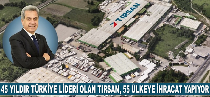 Tam 45 yıldır Türkiye lideri olan TIRSAN, 55 ülkeye ihracat yapıyor