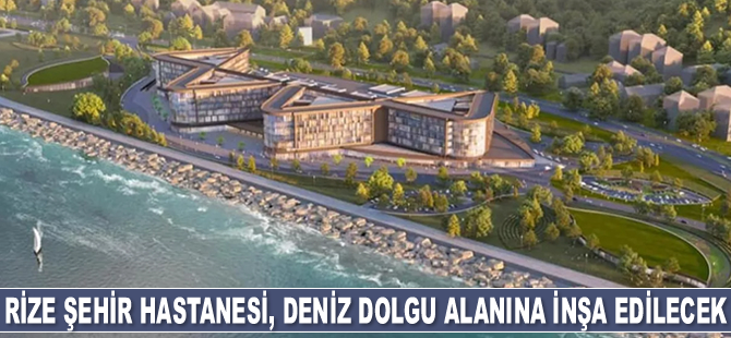Rize Şehir Hastanesi, deniz dolgu alanına inşa edilecek