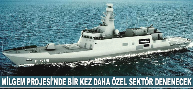 MİLGEM Projesi’nde bir kez daha özel sektör denenecek