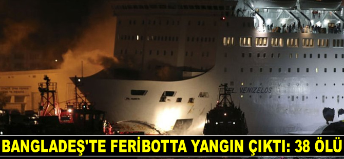 Bangladeş'te feribotta yangın çıktı: 38 ölü