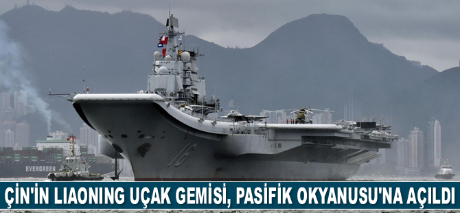 Çin'in Liaoning uçak gemisi, Pasifik Okyanusu'na açıldı