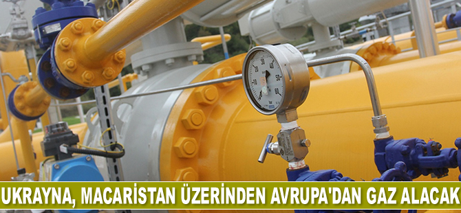 Ukrayna, Macaristan üzerinden Avrupa’dan gaz alacak