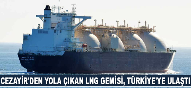 Cezayir'den yola çıkan LNG gemisi Türkiye'ye ulaştı