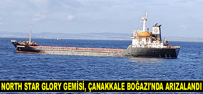 NORTH STAR GLORY isimli gemi, Çanakkale Boğazı'nda arızalandı