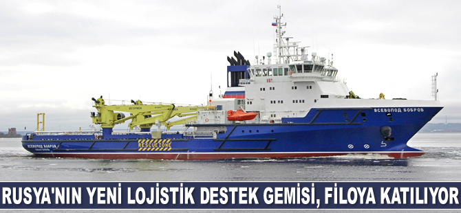 Rusya’nın yeni lojistik destek gemisi Vsevolod Bobrov, filoya katılıyor