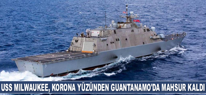 USS Milwaukee gemisi, koronavirüs yüzünden Guantanamo Körfezi'nde mahsur kaldı