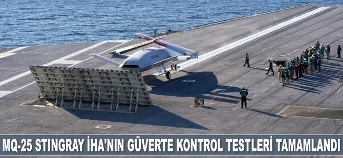 MQ-25 Stingray İHA’nın güverte kontrol testleri tamamlandı