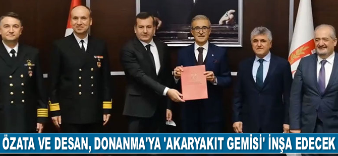 ÖZATA ve DESAN Tersaneleri, Türk Donanması'na 'Akaryakıt Gemisi' inşa edecek