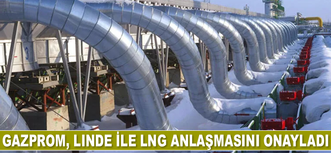 Gazprom, Linde ile LNG anlaşmasını onayladı
