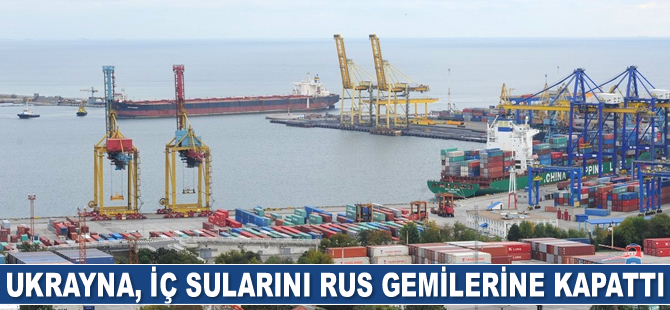 Ukrayna, iç sularını Rus gemilerine kapattı
