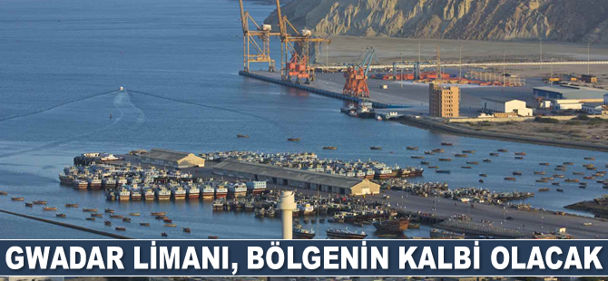 Gwadar Limanı bölgenin kalbi olacak