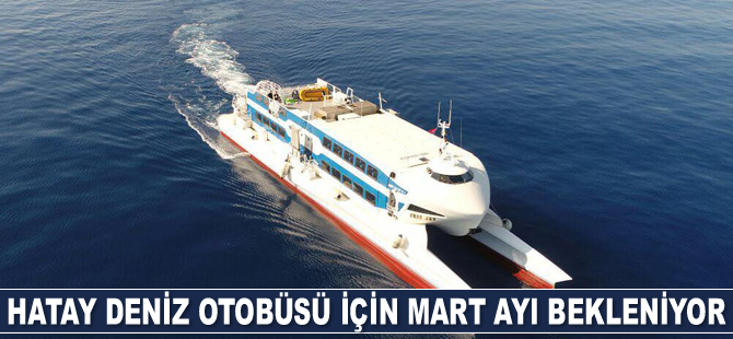 Hatay Deniz Otobüsü için Mart ayı bekleniyor