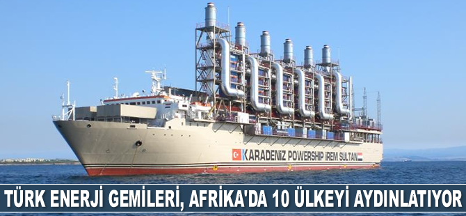 Türk enerji gemileri, Afrika’da 10 ülkeyi aydınlatıyor