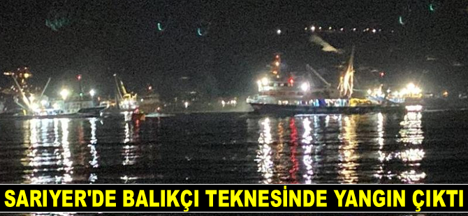 Sarıyer’de balıkçı teknesinde yangın çıktı