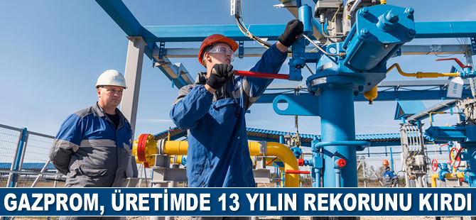 Gazprom, üretimde 13 yılın rekorunu kırdı