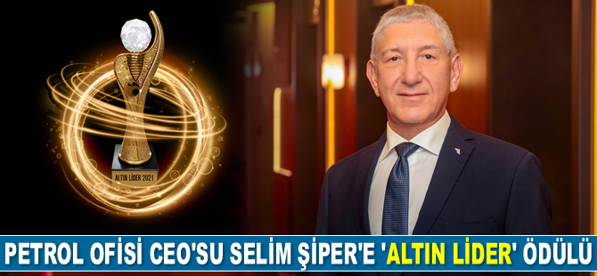Petrol Ofisi CEO’su Selim Şiper, ‘Altın Lider’ ödülüne layık görüldü