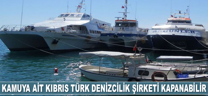 Kamuya ait Kıbrıs Türk Denizcilik Şirketi kapanabilir