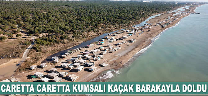 Caretta caretta kumsalı kaçak barakayla doldu