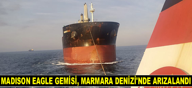 MADISON EAGLE isimli gemi, Marmara Denizi’nde arızalandı