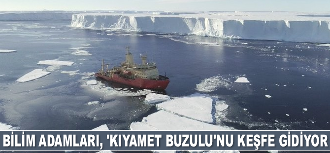 Bilim adamları, ‘kıyamet buzulu’nu keşfe gidiyor