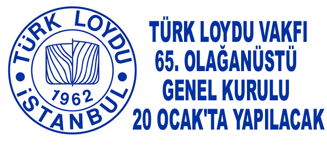 Türk Loydu Vakfı 65. Olağanüstü Genel Kurulu, 20 Ocak’ta yapılacak