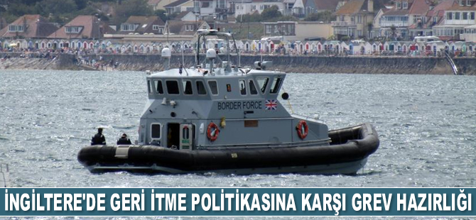 İngiltere’de geri itme politikasına karşı grev hazırlığı yapılıyor