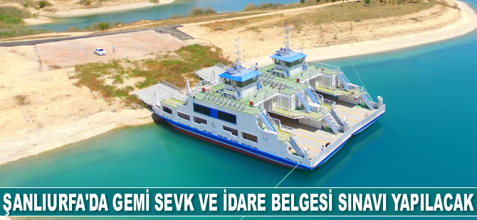 Şanlıurfa’da Gemi Sevk ve İdare Belgesi Sınavı yapılacak