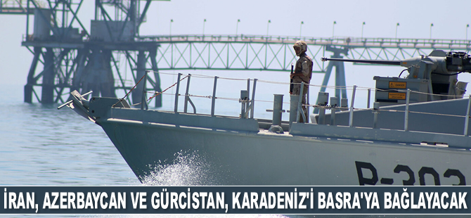 İran, Azerbaycan ve Gürcistan, Karadeniz'i Basra Körfezi'ne bağlayacak