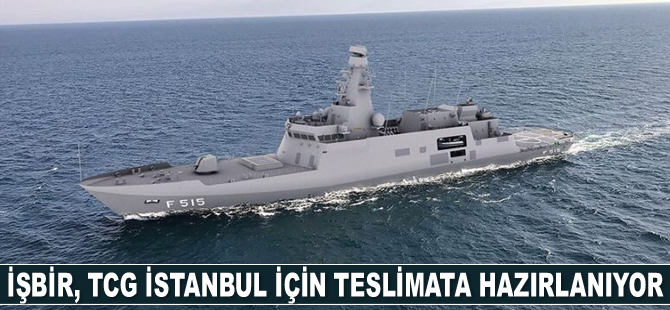 İŞBİR, TCG İSTANBUL için teslimata hazırlanıyor