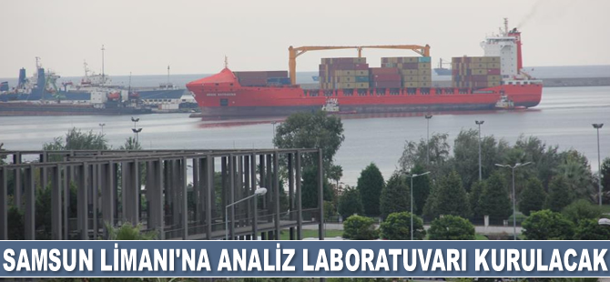 Samsun Limanı'na analiz laboratuvarı kurulacak