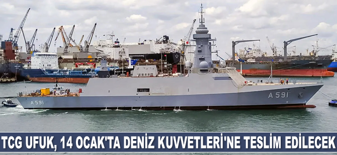 TCG Ufuk, 14 Ocak'ta Deniz Kuvvetleri Komutanlığı'na teslim edilecek