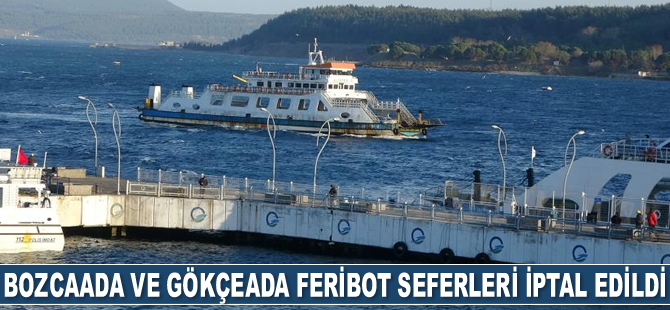 Bozcaada ve Gökçeada feribot seferleri iptal edildi