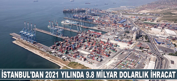 İstanbul’dan 2021 yılında 9.8 milyar dolarlık ihracat gerçekleştirildi