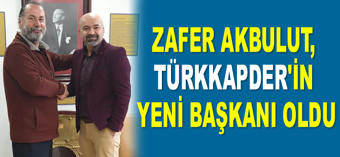 Kaptan Zafer Akbulut, TÜRKKAPDER’in yeni başkanı oldu