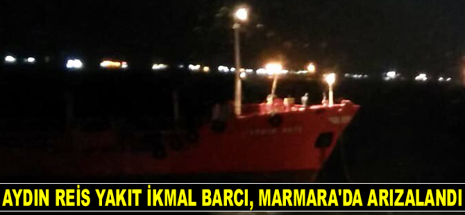 AYDIN REİS isimli yakıt ikmal barcı, Marmara Denizi’nde arızalandı