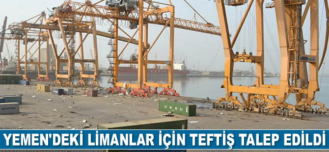 Yemen'deki limanlar için teftiş talep edildi