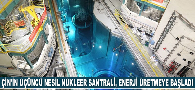 Çin’in üçüncü nesil nükleer santrali, enerji üretmeye başladı