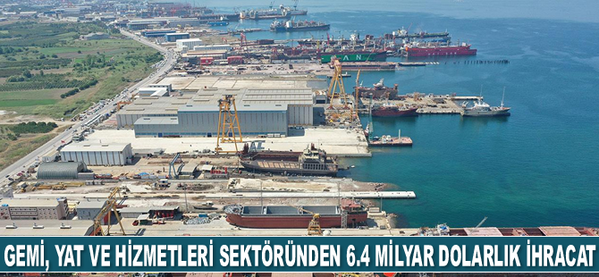 Gemi, yat ve hizmetleri sektörü, 5 yılda 6.4 milyar dolarlık ihracat yaptı
