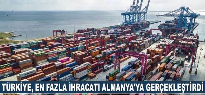 Türkiye, en fazla ihracatı Almanya'ya gerçekleştirdi