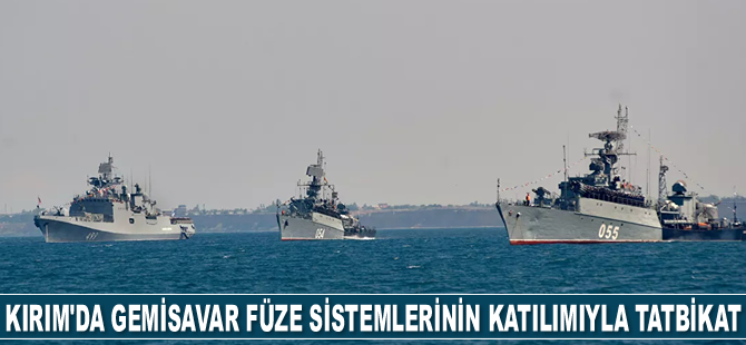 Kırım’da gemisavar füze sistemlerinin katılımıyla askeri tatbikat başladı