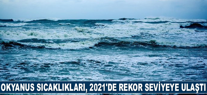 Okyanus sıcaklıkları, 2021'de rekor seviyeye ulaştı
