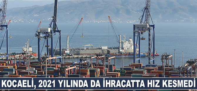Kocaeli, 2021 yılında da ihracatta hız kesmedi